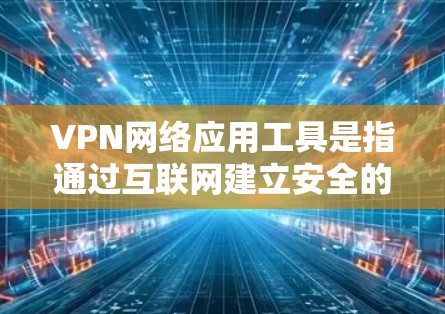 VPN网络应用工具是指通过互联网建立安全的虚拟连接,提供匿名性和数据加密的网络服务。以下是关于VPN的详细说明和使用建议 VPN网络应用工具是指通过互联网建立安全的虚拟连接,提供匿名性和数据加密的网络服务。以下是关于VPN的详细说明和使用建议