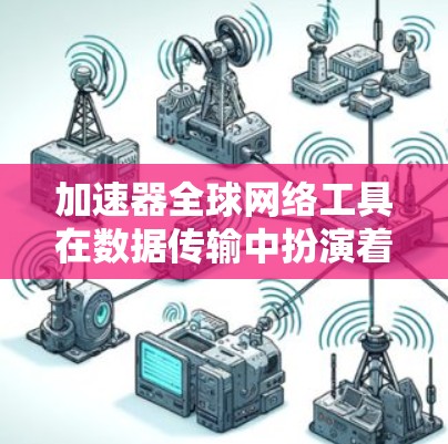 加速器全球网络工具在数据传输中扮演着关键角色,帮助优化速度、安全性和可靠性。以下是对加速器全球网络工具的详细分析 加速器全球网络工具在数据传输中扮演着关键角色,帮助优化速度、安全性和可靠性。以下是对加速器全球网络工具的详细分析