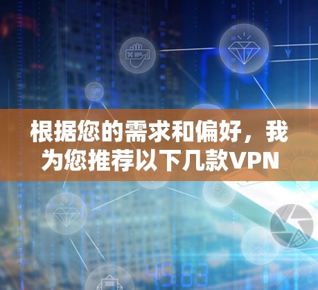根据您的需求和偏好，我为您推荐以下几款VPN服务