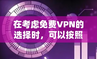 在考虑免费VPN的选择时，可以按照以下步骤进行分析和决策