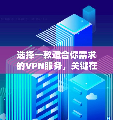 选择一款适合你需求的VPN服务,关键在于平衡安全性、速度、隐私保护和用户体验。以下是针对不同需求的推荐 选择一款适合你需求的VPN服务,关键在于平衡安全性、速度、隐私保护和用户体验。以下是针对不同需求的推荐