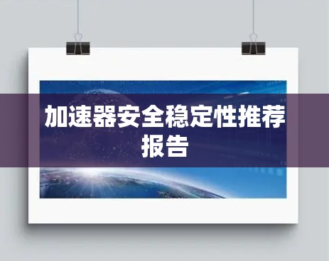 加速器安全稳定性推荐报告 加速器安全稳定性推荐报告