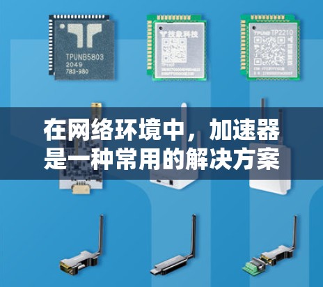 在网络环境中,加速器是一种常用的解决方案,用于优化数据包处理速度,从而降低延迟。针对不同场景,有多种加速器类型可以选择,以下是一些关于加速器低延迟推荐的关键点和建议 在网络环境中,加速器是一种常用的解决方案,用于优化数据包处理速度,从而降低延迟。针对不同场景,有多种加速器类型可以选择,以下是一些关于加速器低延迟推荐的关键点和建议