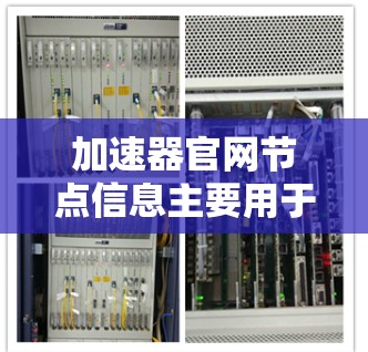 加速器官网节点信息主要用于监控和管理加速器网络中的节点状态,确保网络性能和可靠性。以下是关于加速器节点信息的详细说明和故障处理建议 加速器官网节点信息主要用于监控和管理加速器网络中的节点状态,确保网络性能和可靠性。以下是关于加速器节点信息的详细说明和故障处理建议
