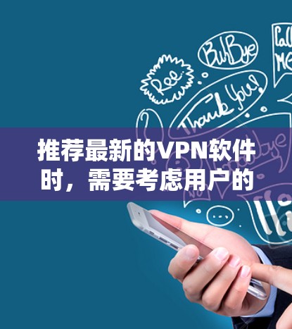 推荐最新的VPN软件时，需要考虑用户的具体需求，如隐私保护、速度、兼容性等。以下是一些最新的和受欢迎的VPN软件推荐