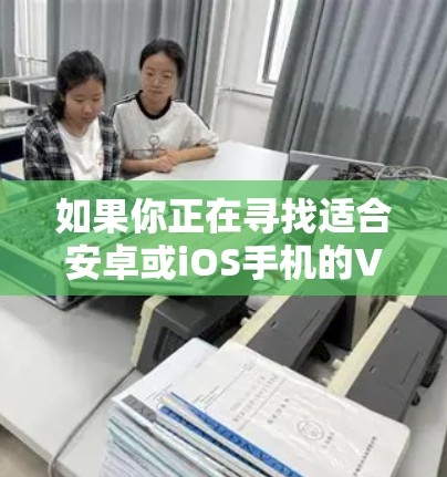 如果你正在寻找适合安卓或iOS手机的VPN加速应用，以下是一些常用的和高评价的VPN应用，可以帮助你加速网络连接和隐私保护