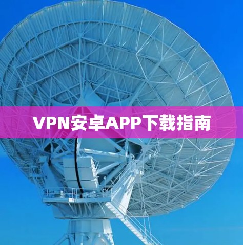 VPN安卓APP下载指南