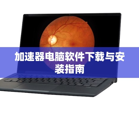 加速器电脑软件下载与安装指南
