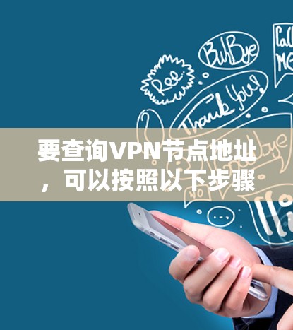 要查询VPN节点地址，可以按照以下步骤操作