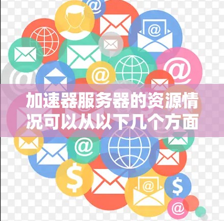 加速器服务器的资源情况可以从以下几个方面进行分析