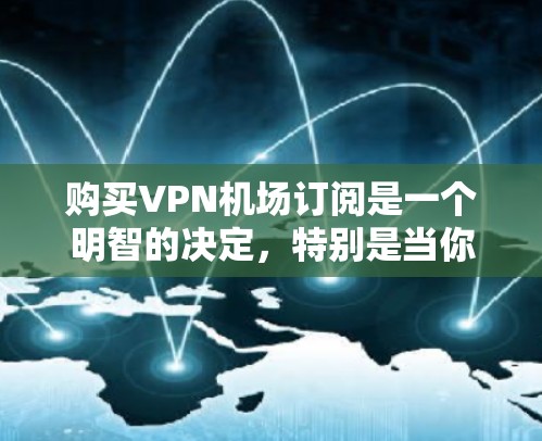购买VPN机场订阅是一个明智的决定,特别是当你经常出差或需要在旅途中访问受保护网络时。以下是购买过程的详细指南 购买VPN机场订阅是一个明智的决定,特别是当你经常出差或需要在旅途中访问受保护网络时。以下是购买过程的详细指南