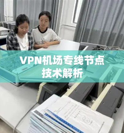 VPN机场专线节点技术解析