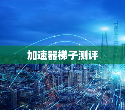 加速器梯子测评
