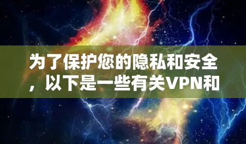 为了保护您的隐私和安全,以下是一些有关VPN和隐私工具的详细建议 为了保护您的隐私和安全,以下是一些有关VPN和隐私工具的详细建议