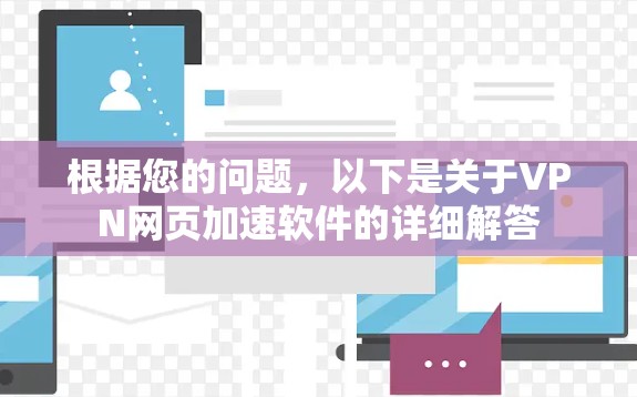 根据您的问题,以下是关于VPN网页加速软件的详细解答 根据您的问题,以下是关于VPN网页加速软件的详细解答