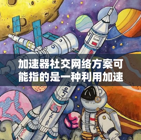 加速器社交网络方案可能指的是一种利用加速技术来优化社交网络性能的解决方案。社交网络通常涉及大量的数据交互,包括用户数据、消息、通知等,因此加速器可以帮助提高数据处理和传输效率,提升用户体验 加速器社交网络方案可能指的是一种利用加速技术来优化社交网络性能的解决方案。社交网络通常涉及大量的数据交互,包括用户数据、消息、通知等,因此加速器可以帮助提高数据处理和传输效率,提升用户体验