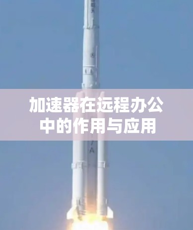 加速器在远程办公中的作用与应用
