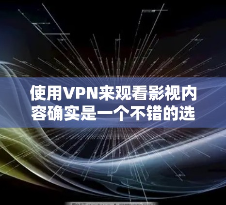 使用VPN来观看影视内容确实是一个不错的选择,尤其是当你想访问某些地区受限的流媒体服务或想保护自己的隐私时。以下是一些常用的VPN服务和影视观看工具建议 使用VPN来观看影视内容确实是一个不错的选择,尤其是当你想访问某些地区受限的流媒体服务或想保护自己的隐私时。以下是一些常用的VPN服务和影视观看工具建议