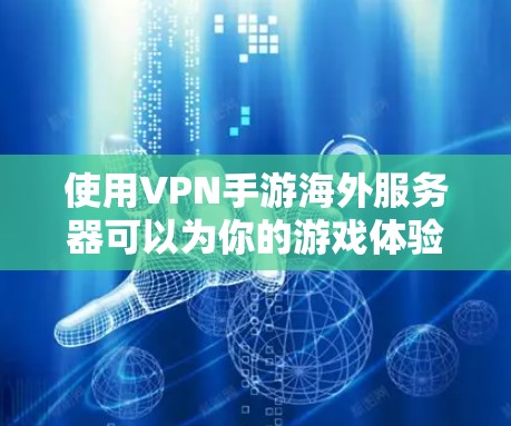 使用VPN手游海外服务器可以为你的游戏体验带来很多好处,以下是一些主要的好处和注意事项 使用VPN手游海外服务器可以为你的游戏体验带来很多好处,以下是一些主要的好处和注意事项