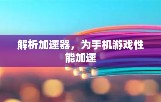 解析加速器,为手机游戏性能加速 解析加速器,为手机游戏性能加速