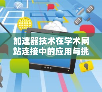 加速器技术在学术网站连接中的应用与挑战