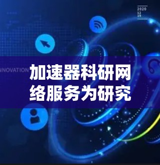 加速器科研网络服务为研究人员提供了多种工具和平台，支持数据管理、处理和分析，促进国际合作。以下是这些服务的详细介绍