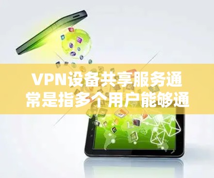 VPN设备共享服务通常是指多个用户能够通过同一台VPN设备或服务器访问互联网,通常用于企业内部网络的安全连接或为多个用户提供便捷的网络访问方式。以下是关于VPN设备共享服务的一些关键点和常见实现方式 VPN设备共享服务通常是指多个用户能够通过同一台VPN设备或服务器访问互联网,通常用于企业内部网络的安全连接或为多个用户提供便捷的网络访问方式。以下是关于VPN设备共享服务的一些关键点和常见实现方式