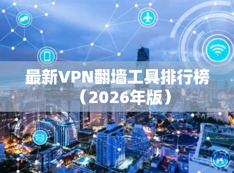 最新VPN翻墙工具排行榜（2026年版）