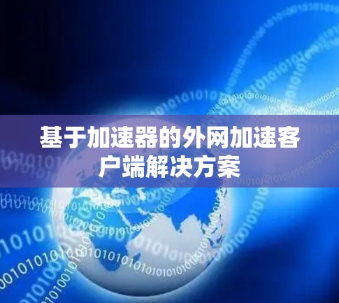 基于加速器的外网加速客户端解决方案 基于加速器的外网加速客户端解决方案