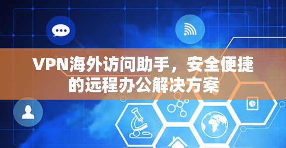 VPN海外访问助手，安全便捷的远程办公解决方案