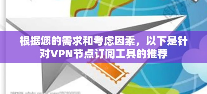 根据您的需求和考虑因素,以下是针对VPN节点订阅工具的推荐 根据您的需求和考虑因素,以下是针对VPN节点订阅工具的推荐