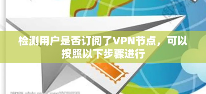 检测用户是否订阅了VPN节点,可以按照以下步骤进行 检测用户是否订阅了VPN节点,可以按照以下步骤进行