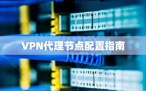 VPN代理节点配置指南 VPN代理节点配置指南