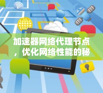 加速器网络代理节点，优化网络性能的秘密武器