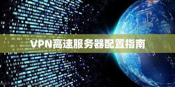 VPN高速服务器配置指南