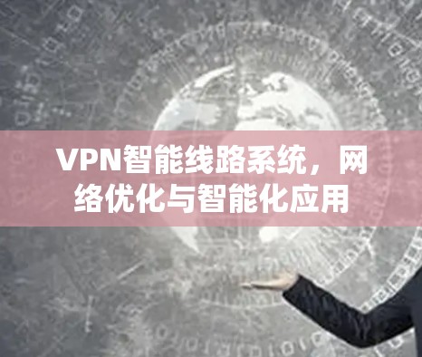 VPN智能线路系统，网络优化与智能化应用