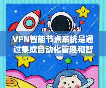 VPN智能节点系统是通过集成自动化管理和智能决策功能的VPN系统,旨在提升网络安全性和管理效率。以下是对该系统的详细分析和总结 VPN智能节点系统是通过集成自动化管理和智能决策功能的VPN系统,旨在提升网络安全性和管理效率。以下是对该系统的详细分析和总结