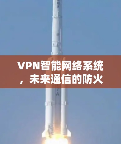 VPN智能网络系统，未来通信的防火长城