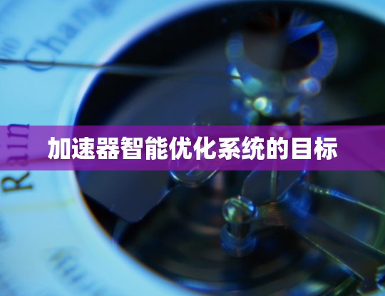 加速器智能优化系统的目标