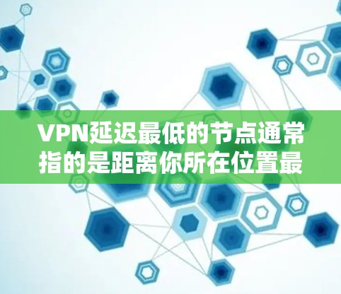VPN延迟最低的节点通常指的是距离你所在位置最近的VPN服务器。为了获得最低延迟,建议选择靠近你的国家或城市的服务器。以下是一些常见的选择和方法 VPN延迟最低的节点通常指的是距离你所在位置最近的VPN服务器。为了获得最低延迟,建议选择靠近你的国家或城市的服务器。以下是一些常见的选择和方法