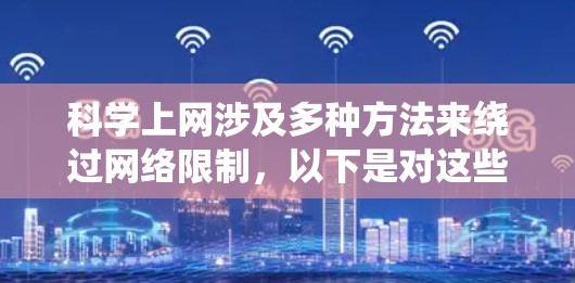 科学上网涉及多种方法来绕过网络限制,以下是对这些方法的详细总结和建议 科学上网涉及多种方法来绕过网络限制,以下是对这些方法的详细总结和建议