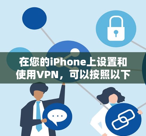 在您的iPhone上设置和使用VPN,可以按照以下步骤操作 在您的iPhone上设置和使用VPN,可以按照以下步骤操作