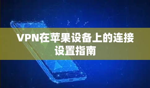 VPN在苹果设备上的连接设置指南 VPN在苹果设备上的连接设置指南