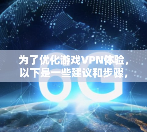 为了优化游戏VPN体验，以下是一些建议和步骤，帮助您找到合适的工具并有效使用
