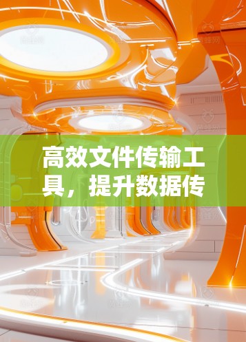 高效文件传输工具，提升数据传输效率
