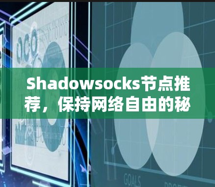 Shadowsocks节点推荐，保持网络自由的秘密武器