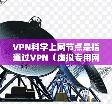 VPN科学上网节点是指通过VPN(虚拟专用网络)技术,为用户提供安全、匿名或高效的互联网访问方式。这些节点通常由VPN服务提供商运营,用户可以选择连接到特定的服务器以访问互联网 VPN科学上网节点是指通过VPN(虚拟专用网络)技术,为用户提供安全、匿名或高效的互联网访问方式。这些节点通常由VPN服务提供商运营,用户可以选择连接到特定的服务器以访问互联网