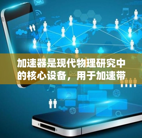 加速器是现代物理研究中的核心设备,用于加速带电粒子,使其获得极高的能量,从而在高能物理实验中探索基本粒子和宇宙现象。以下是对加速器科学的系统化总结 加速器是现代物理研究中的核心设备,用于加速带电粒子,使其获得极高的能量,从而在高能物理实验中探索基本粒子和宇宙现象。以下是对加速器科学的系统化总结