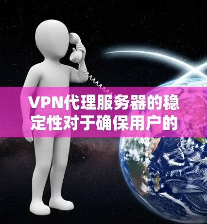 VPN代理服务器的稳定性对于确保用户的网络安全和高效连接至关重要。以下是影响其稳定性的关键因素及提升策略