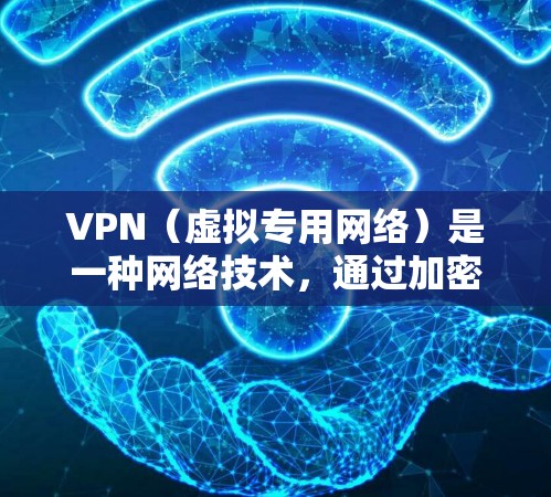 VPN(虚拟专用网络)是一种网络技术,通过加密数据流,允许用户在公共网络上建立安全、匿名的连接。全球网络服务中的VPN主要用于以下几方面 VPN(虚拟专用网络)是一种网络技术,通过加密数据流,允许用户在公共网络上建立安全、匿名的连接。全球网络服务中的VPN主要用于以下几方面